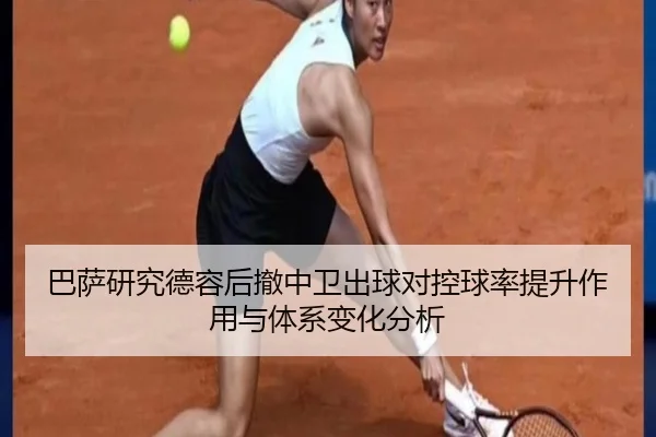 巴萨研究德容后撤中卫出球对控球率提升作用与体系变化分析
