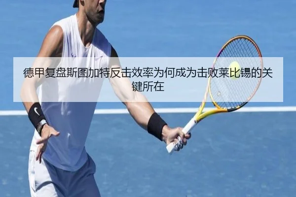 德甲复盘斯图加特反击效率为何成为击败莱比锡的关键所在